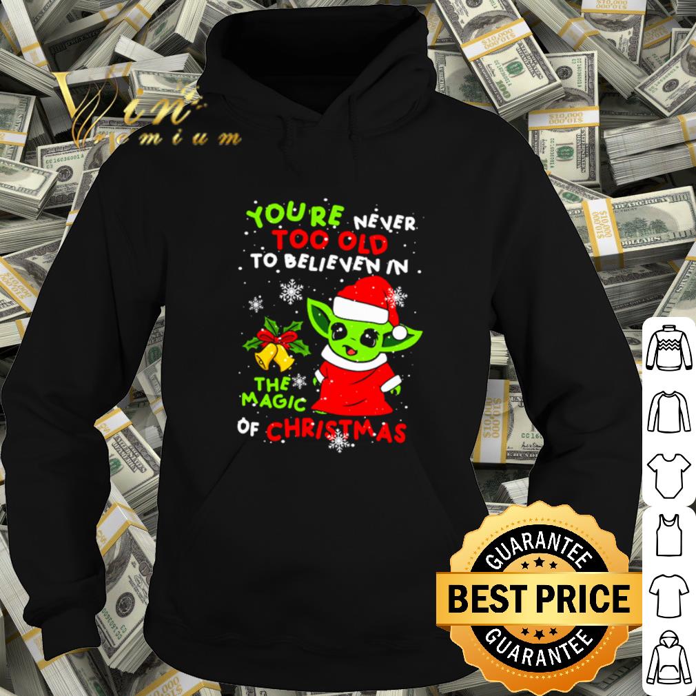 Official Baby Yoda you're never too old to believen in the magic of Christmas shirt