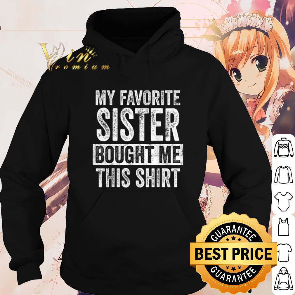 Official My Favorite Sister Bought Me This Shirt Official shirt 10 Official My Favorite Sister Bought Me This Shirt Official shirt