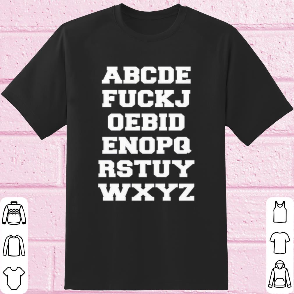 Cool ABCDE FUCKJ OEBID ENOPQ RSTUY WXYZ shirt 7