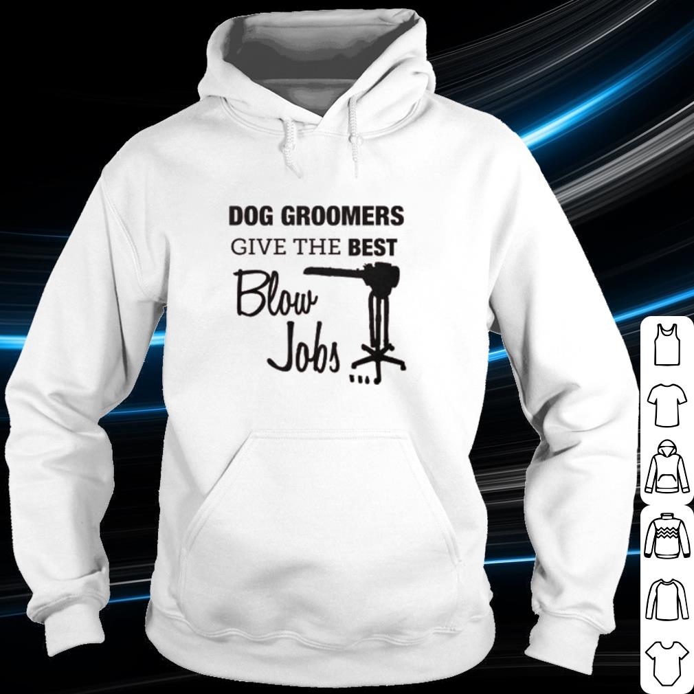 Premium Dog groomers give the best blow jobs shirt 10 Premium Dog groomers give the best blow jobs shirt