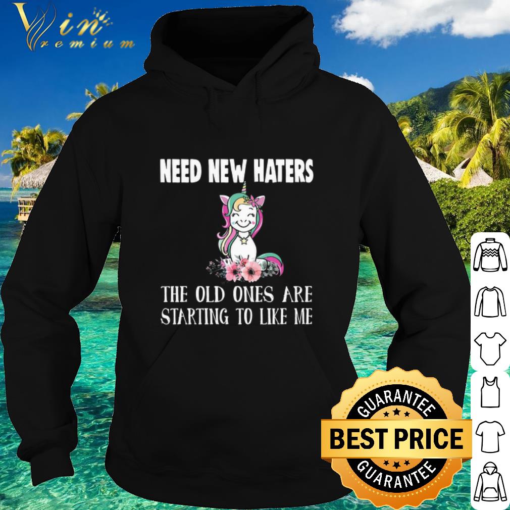 Pretty Unicorn Need New Haters The old ones are starting to like me shirt