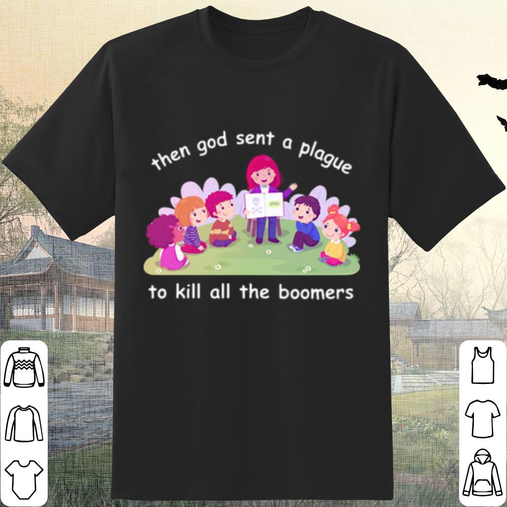 Best Then god sent a plague to kill all the boomers shirt 6