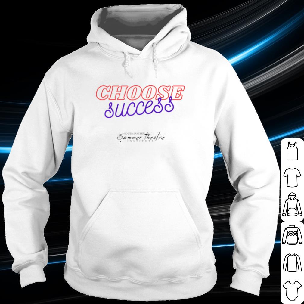 Original Choose Success Southeastern summer theatre institute shirt 10 Original Choose Success Southeastern summer theatre institute shirt