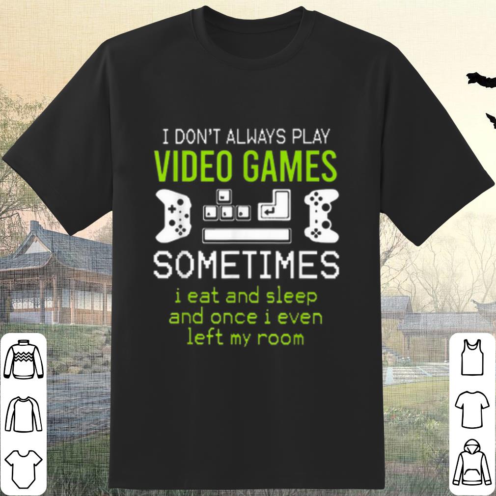 Original I Don't Always Play Video Games Sometimes I Eat And Sleep shirt 6