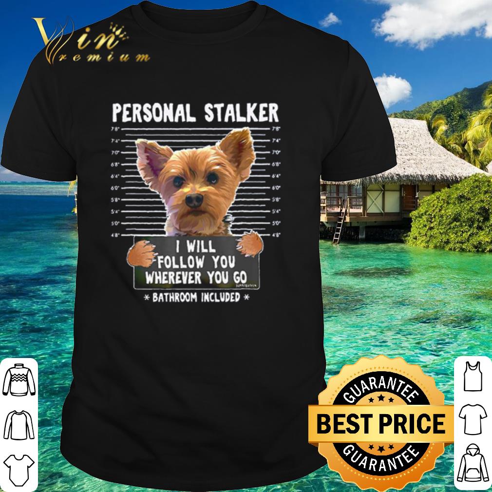 Official Yorkshire personal stalker I will follow you wherever you go shirt 7