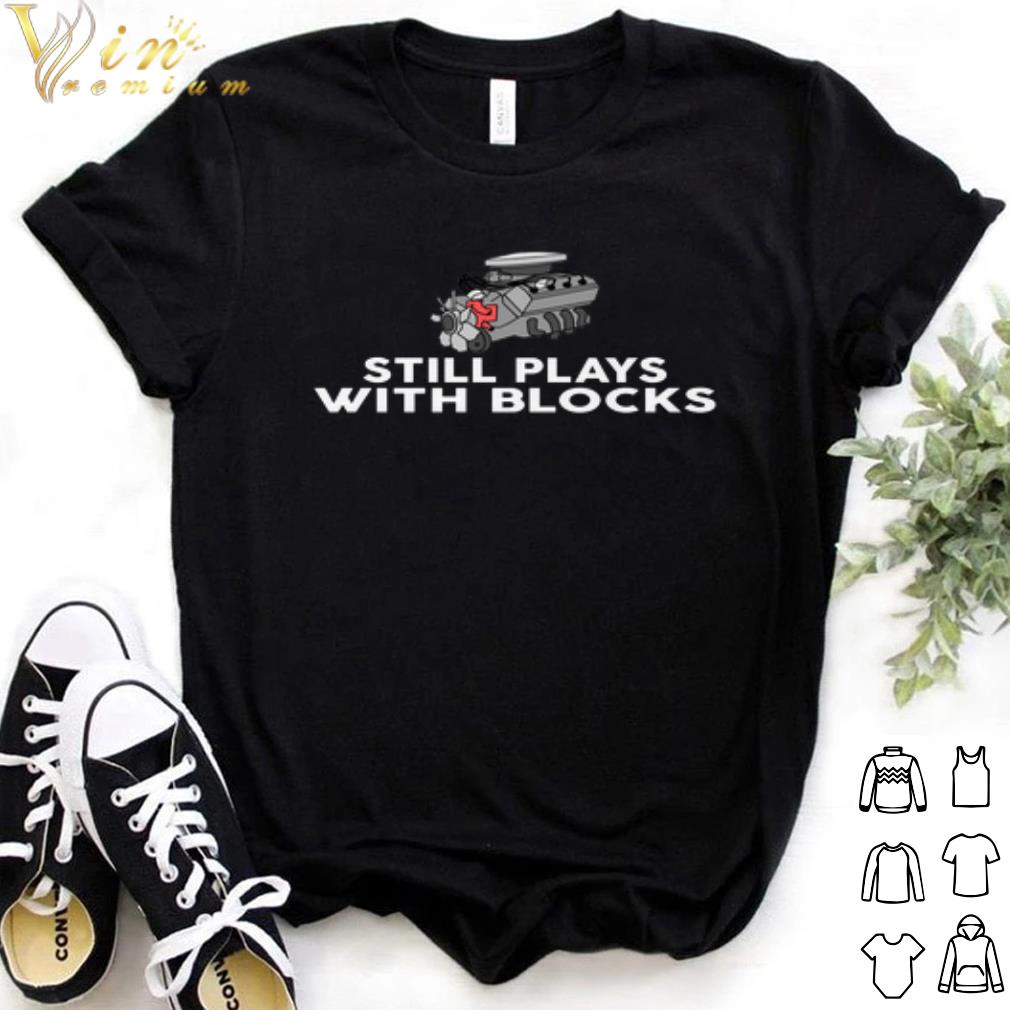 Pretty Still Plays With Blocks shirt 7