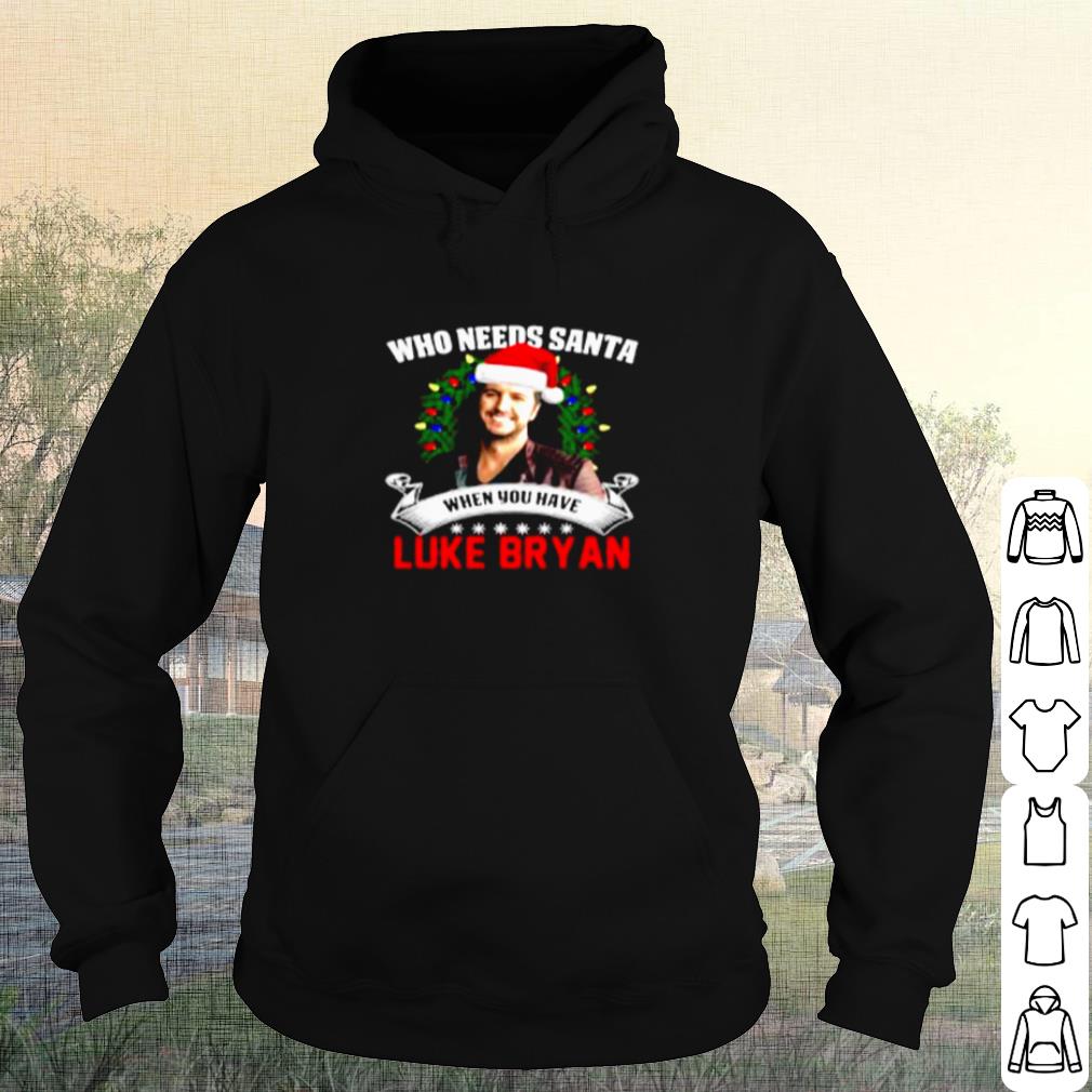 Top Who needs Santa when you have Luke Bryan Christmas shirt