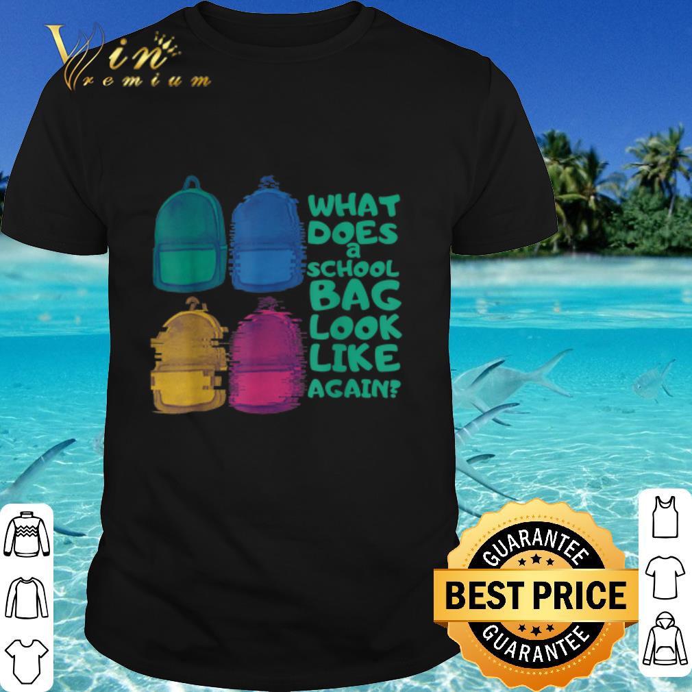 Pretty What does a school bag look like again shirt 7