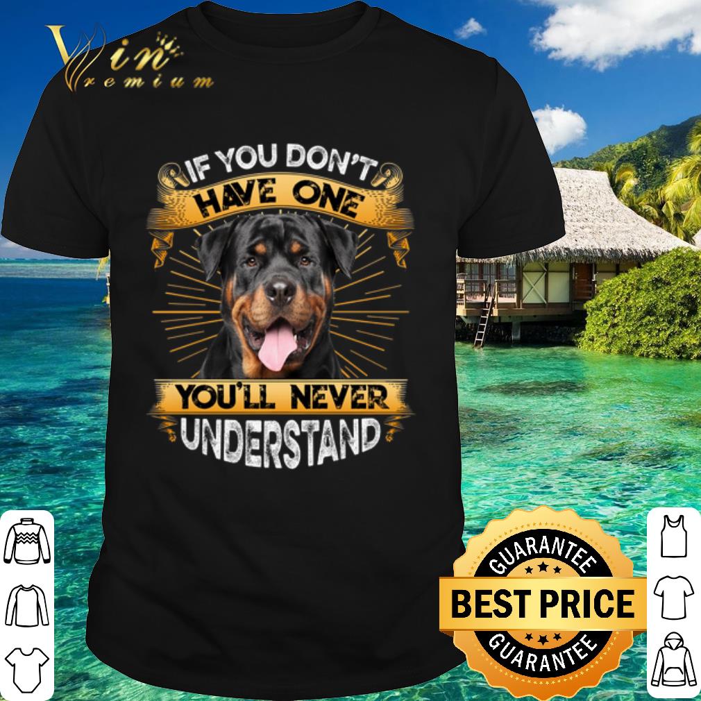 Pretty Rottweiler If You Don't Have One You'll Never Understand shirt 7