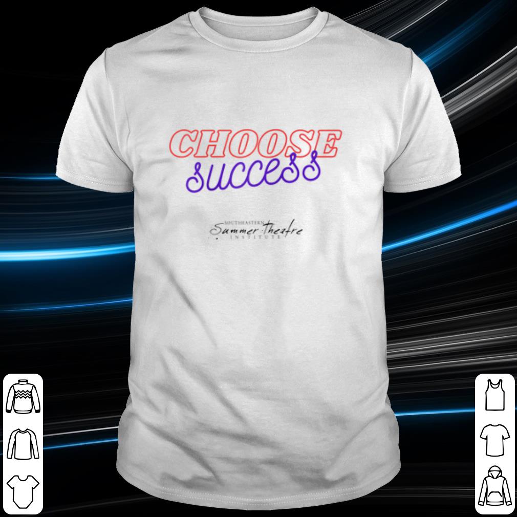 Original Choose Success Southeastern summer theatre institute shirt 6