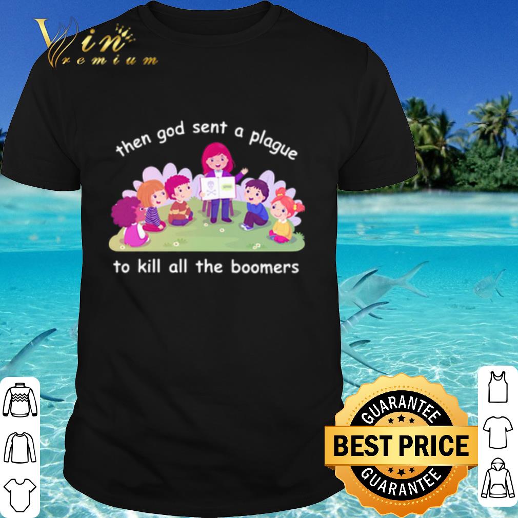 Pretty Then god sent a plague to kill all the boomers shirt 7