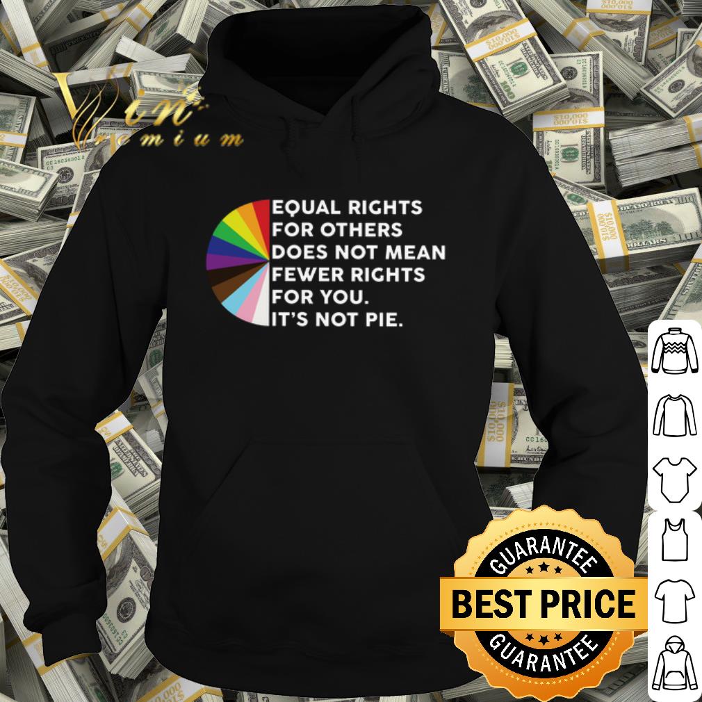 Best Equal rights for others does not mean fewer rights for you it's not pie shirt