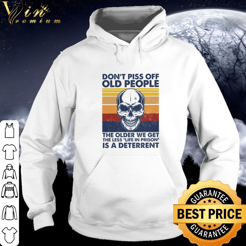 Best Skull don't piss off old people the older we get the less life in prison shirt