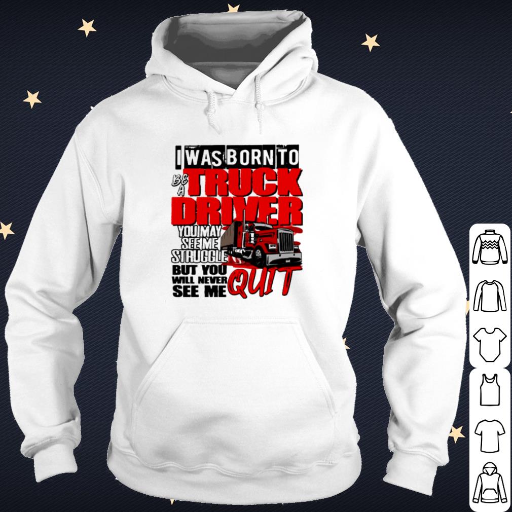 Original I was born to be a truck driver you may see me struggle shirt 10 Original I was born to be a truck driver you may see me struggle shirt