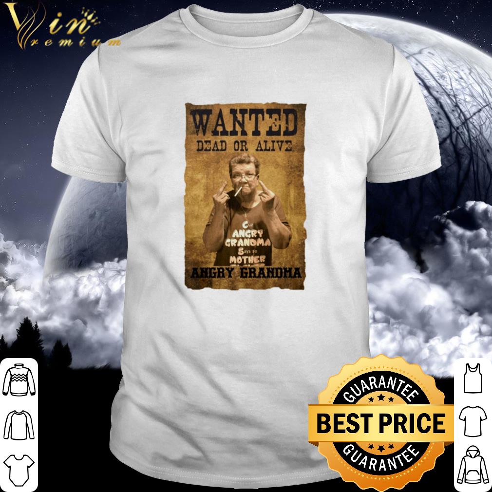 Top Wanted dead or alive angry Grandma shirt 6