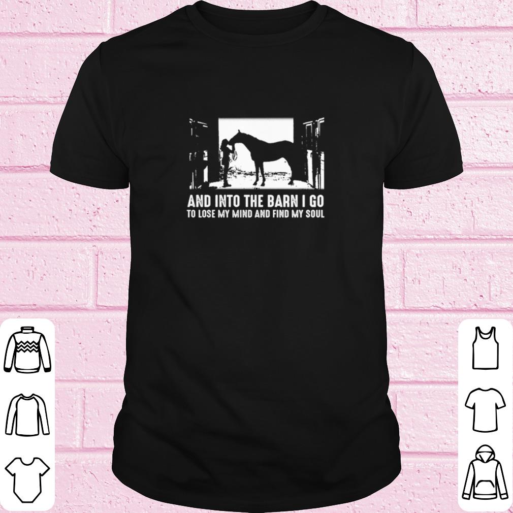 Pretty Horse And into the barn I go to lose my mind and find my soul shirt 6