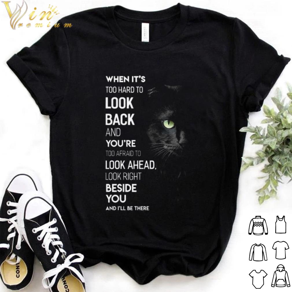 Original Black Cat When it's too hard to look back and you're too afraid to look ahead shirt 6