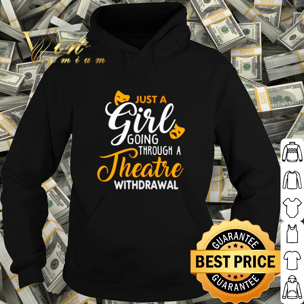 Official Just a girl going through theatre withdrawal shirt 10 Official Just a girl going through theatre withdrawal shirt