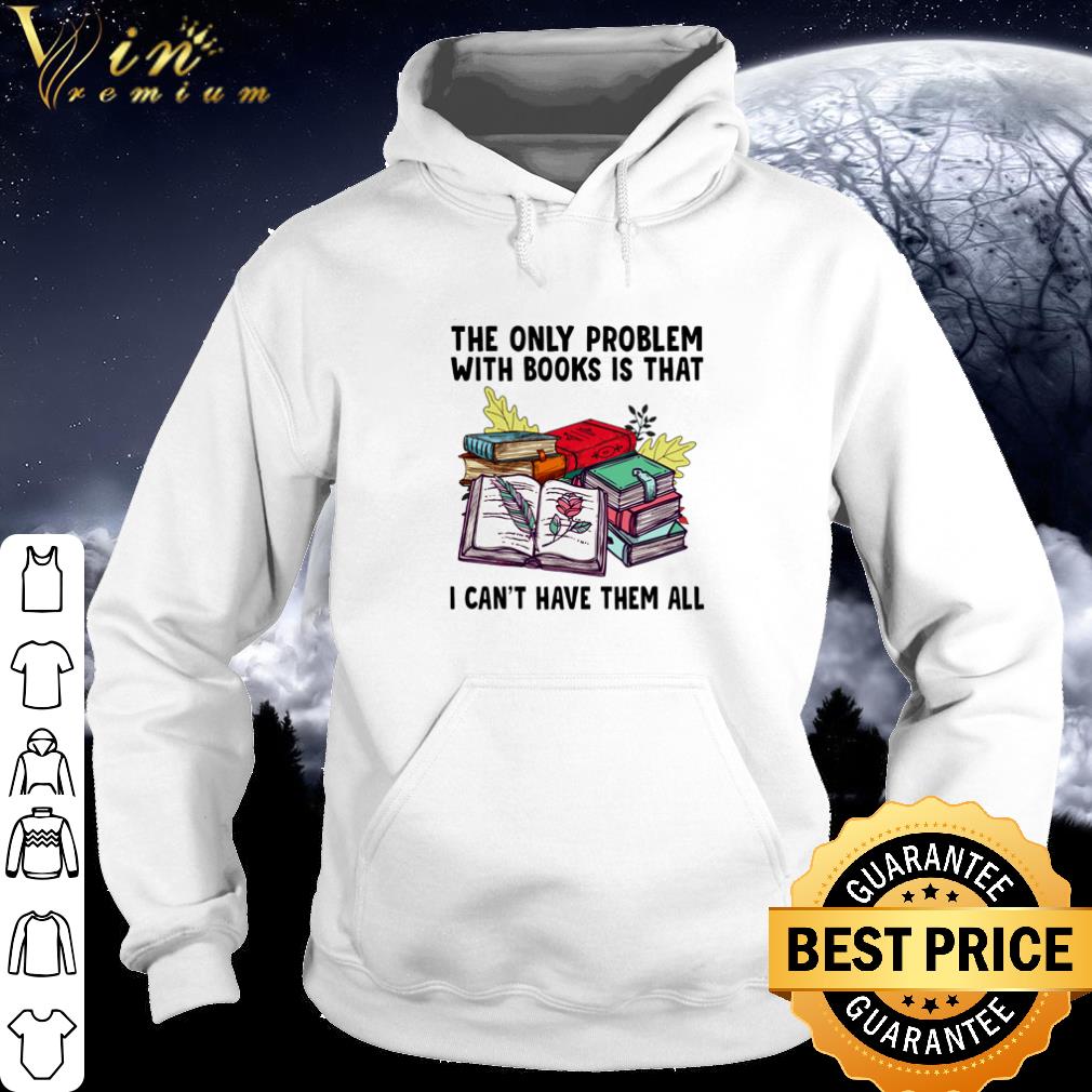 Official The only problem with books is that I can't have them all shirt