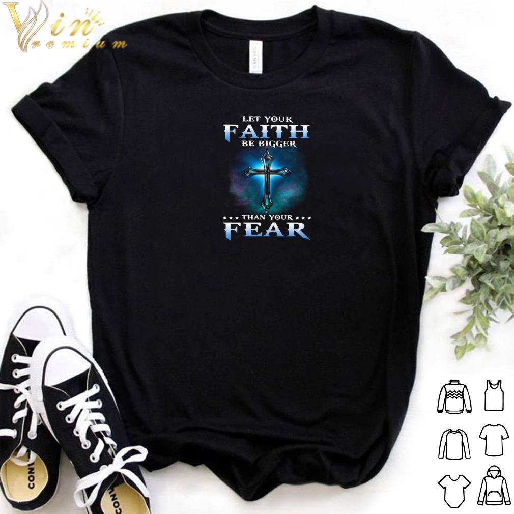 Official Jesus Let Your Faith Than Your Fear shirt 6