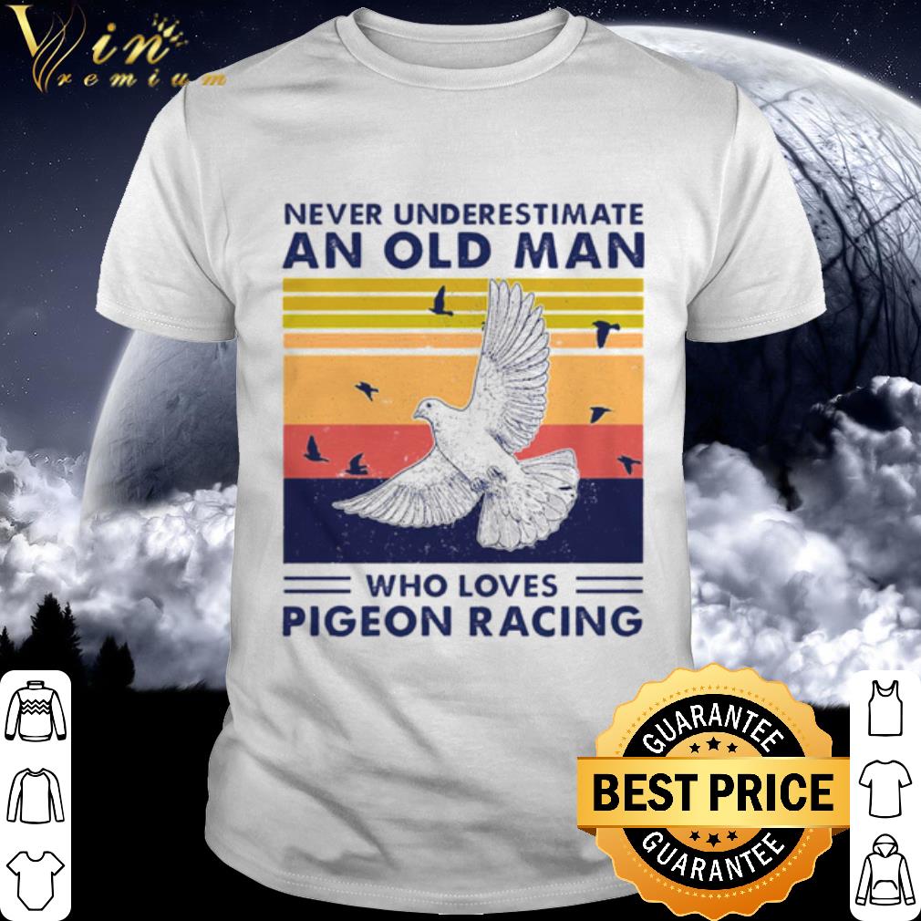 Original Never Underestimate An Old Man Who Loves Pigeon Racing shirt 6