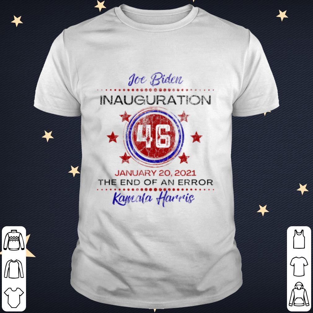 Nice Joe Biden 46 Inauguration January The End of An Error Kamala Harris shirt 6
