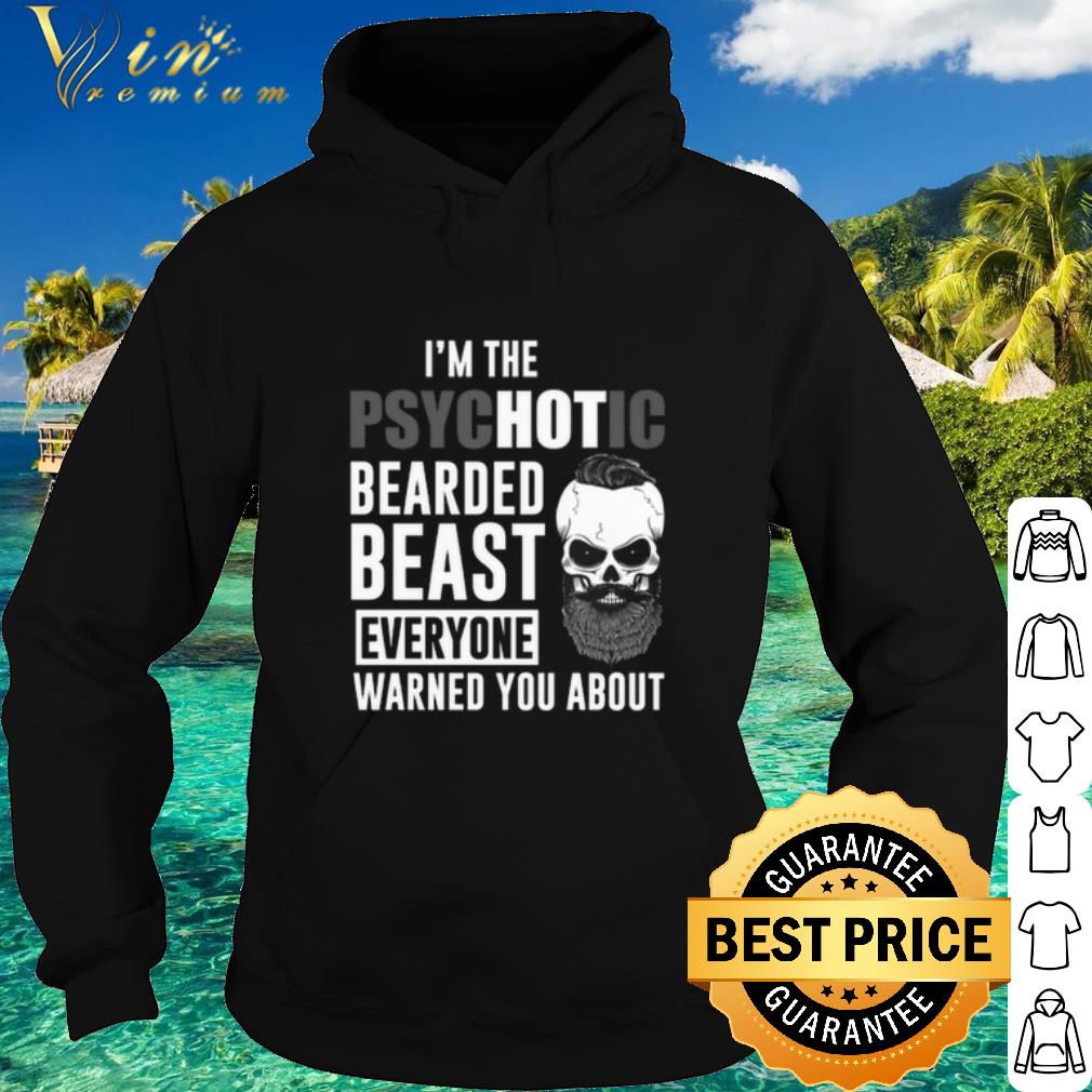 Pretty I'm the Psychotic bearded beast everyone warned you about shirt
