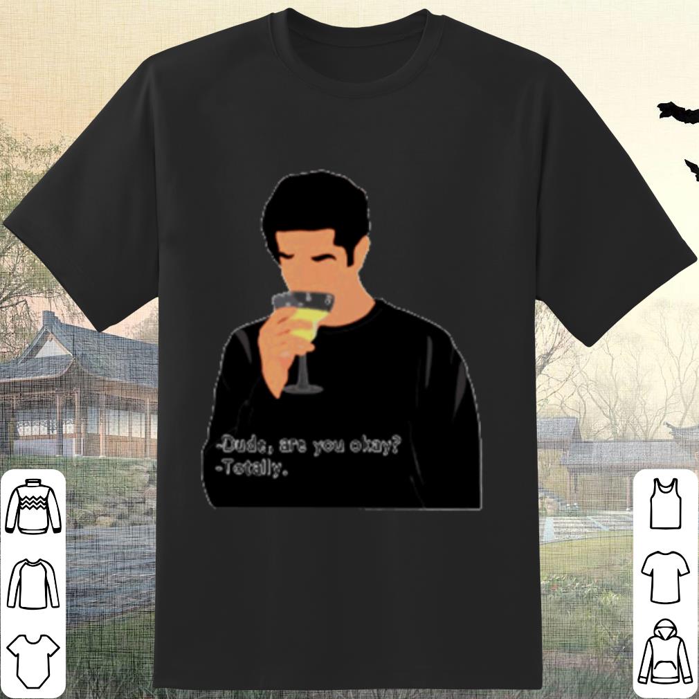 Top Dude are you okay totally shirt 7
