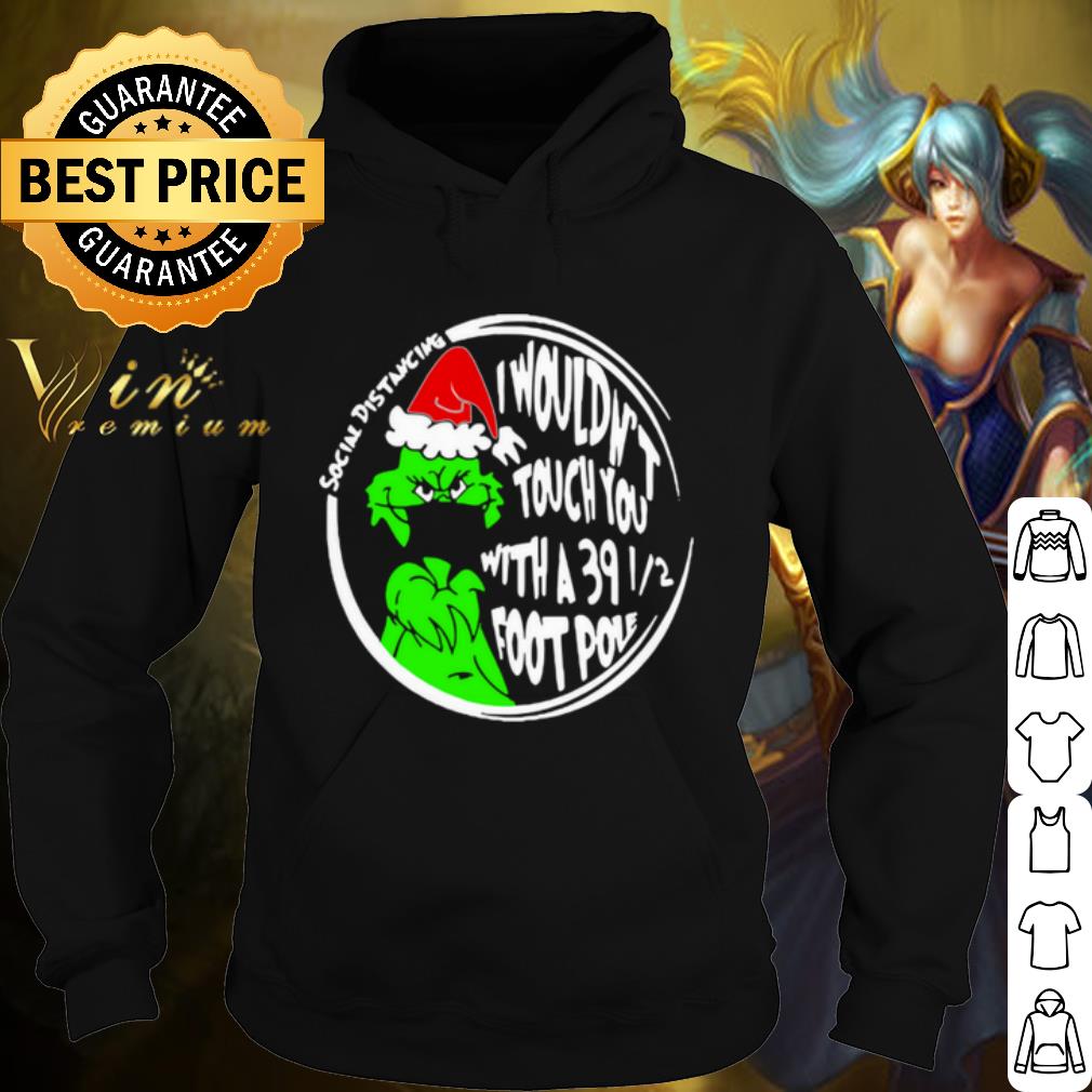 Original Grinch Social Distancing I Wouldnt Touch You With A 39 12 Foot Pole Christmas shirt 10 Original Grinch Social Distancing I Wouldnt Touch You With A 39 12 Foot Pole Christmas shirt