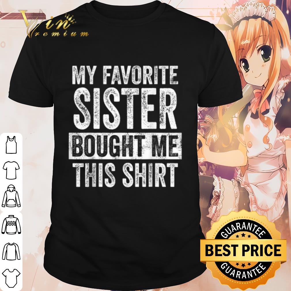 Official My Favorite Sister Bought Me This Shirt Official shirt 6