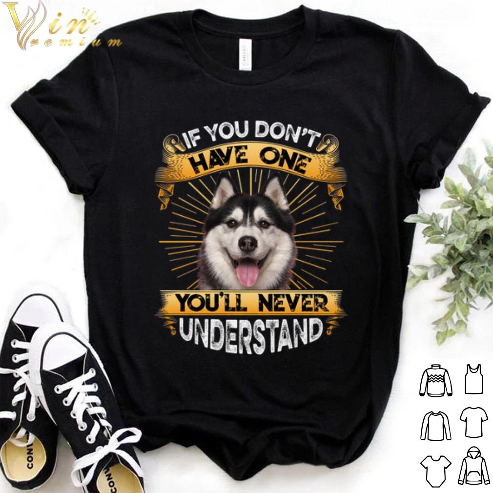 Original Husky If You Don't Have One You'll Never Understand shirt 7