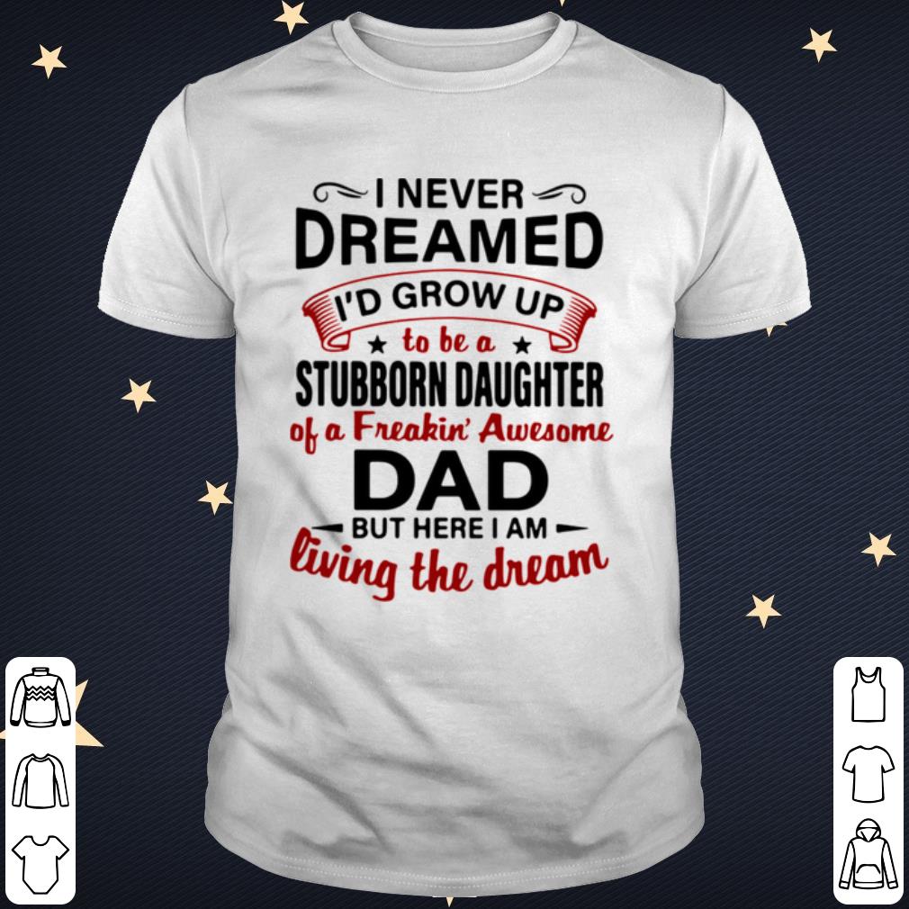 Top I Never Dreamed Id Grow Up To Be A Stubborn Daughter shirt 6