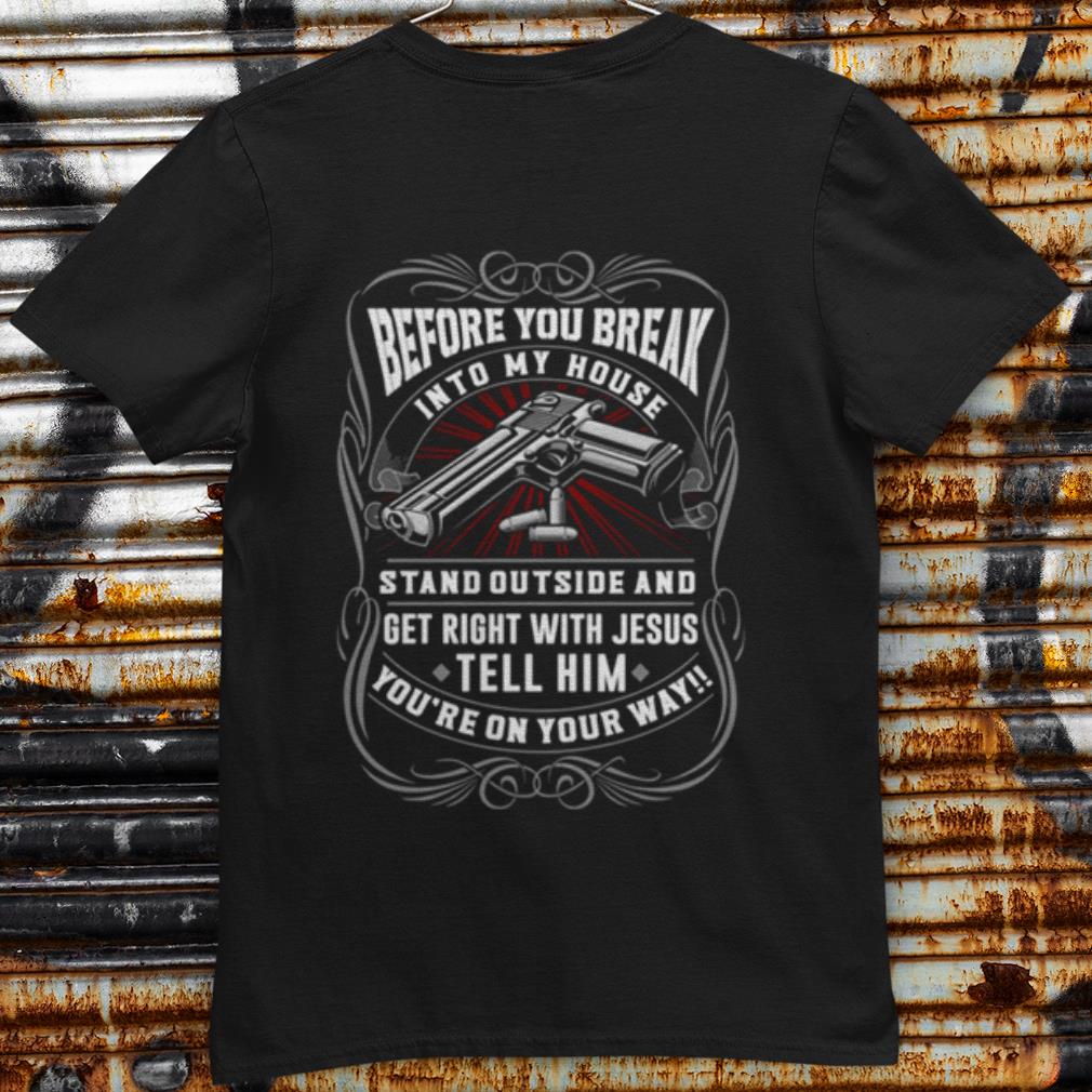 Pretty Before You Break Into My House Stand Outside And Get Right With Jesus shirt 6