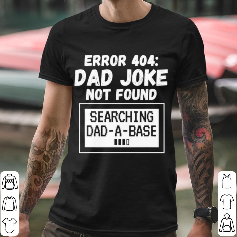 Pretty Error 404 Dad Joke Not Found Searching Dad A Base shirt