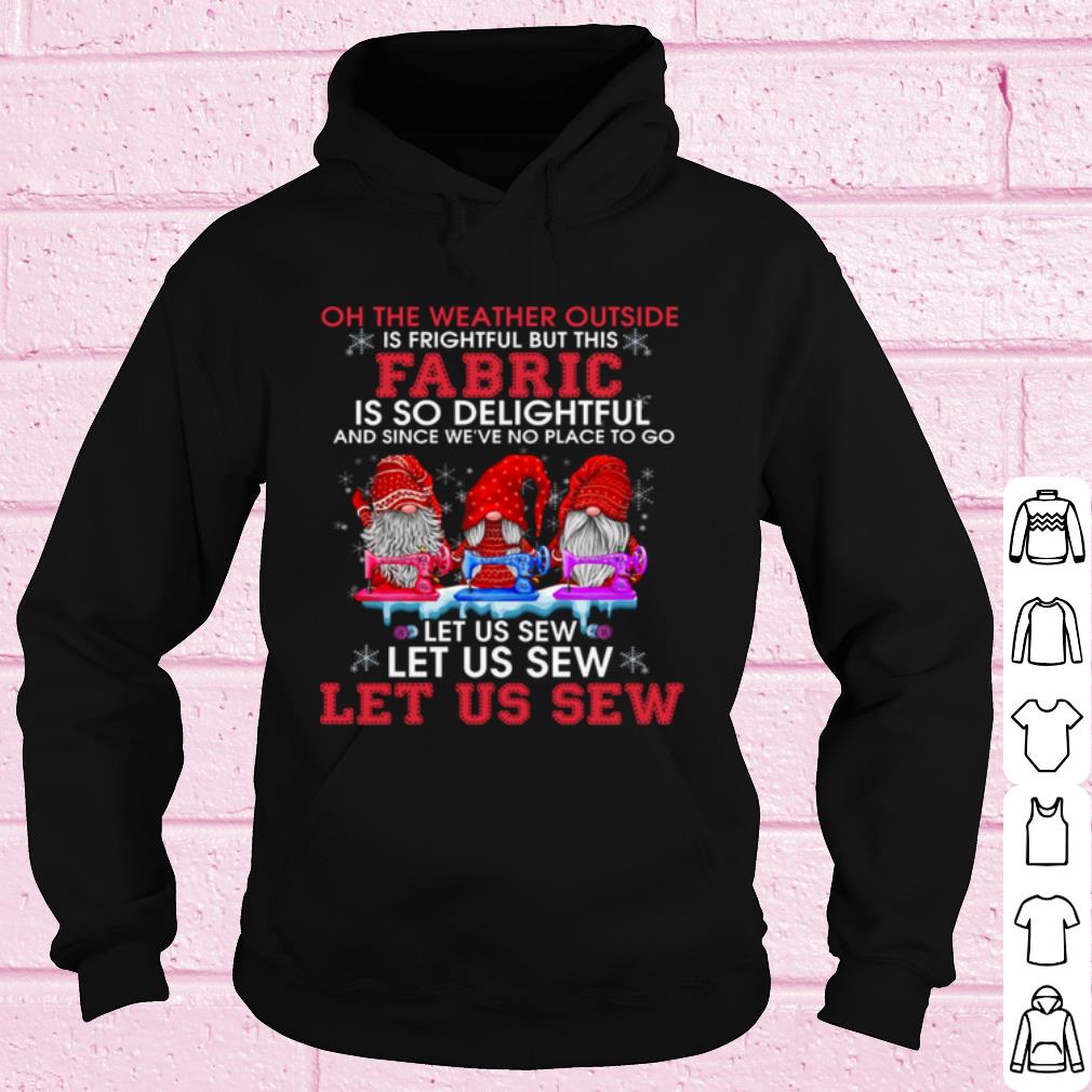 Pretty Gnomes The Weather Outside Is Frightful Let Us Sew shirt 10 Pretty Gnomes The Weather Outside Is Frightful Let Us Sew shirt