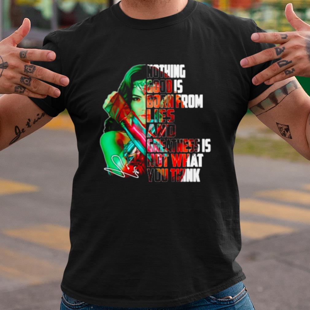 Cool Wonder Woman Nothing Good Is Born From Lies And Greatness Is Not shirt 6