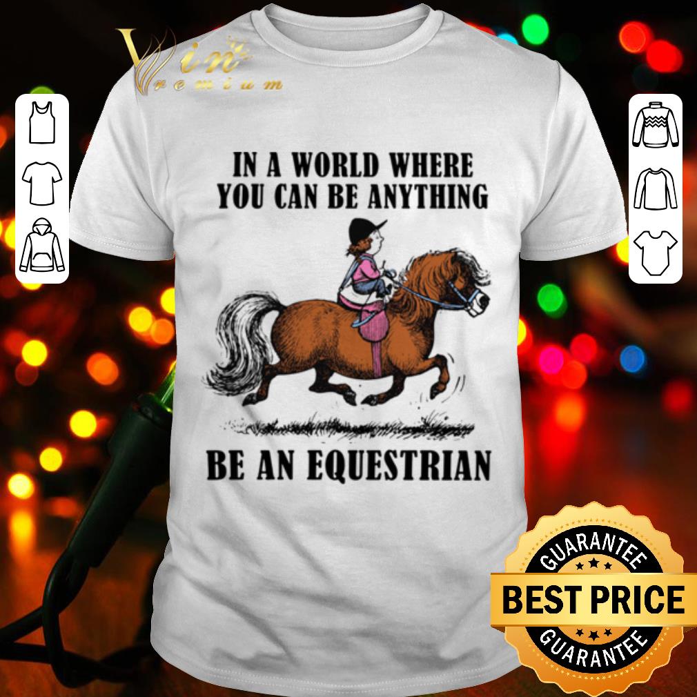 Cool In A World Where You Can Be Anything Be An Equestrian shirt 7