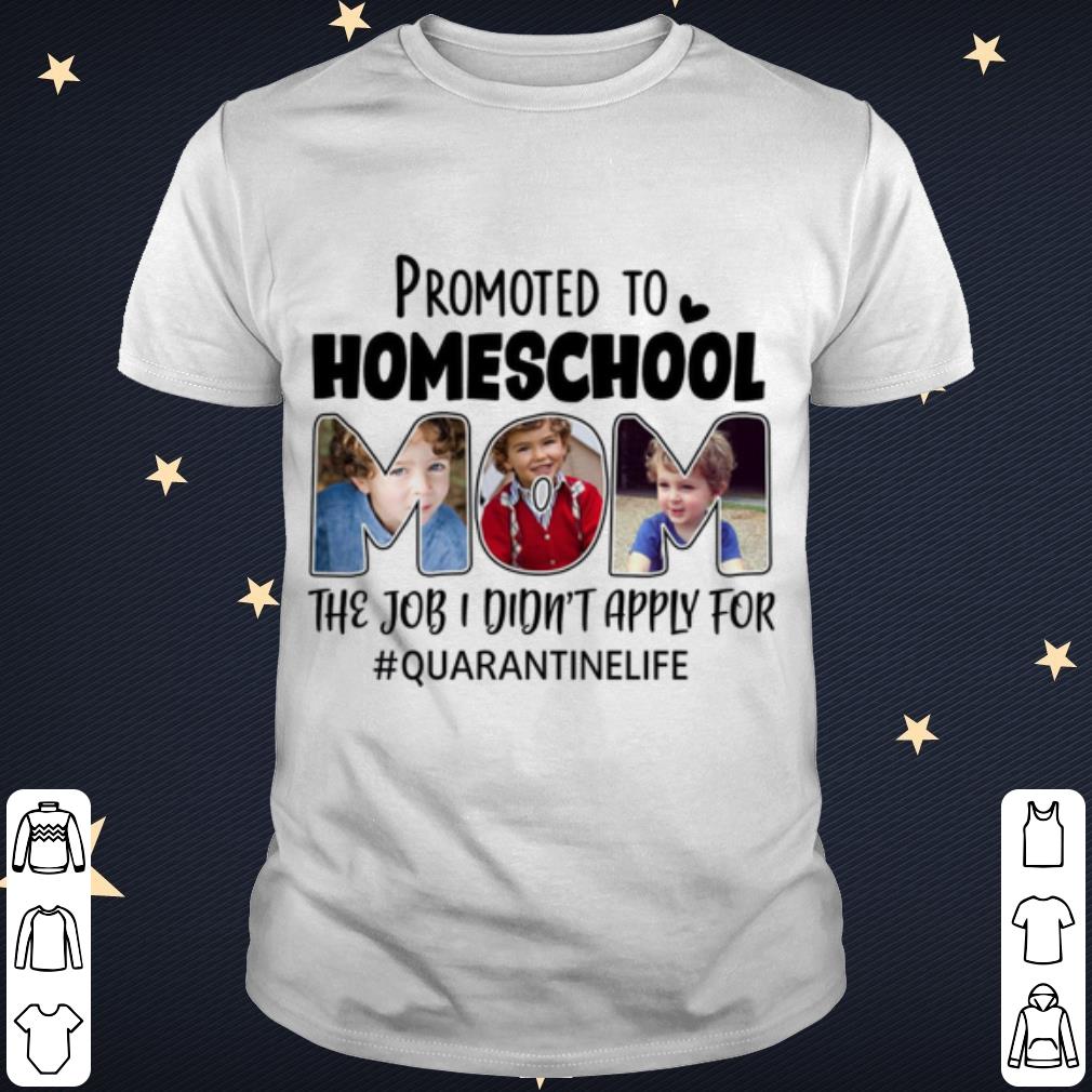 Top Promoted To Homeschool Mom The Job I Didnt Apply For Quarantinelife shirt 6