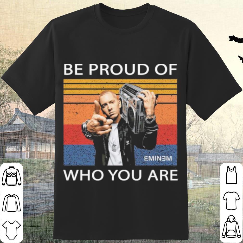 Top Eminem Be Proud Of Who You Are Vintage shirt 6