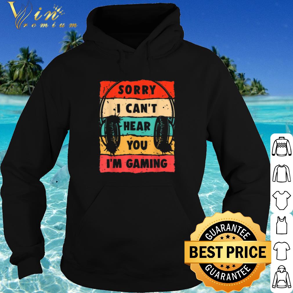 Pretty Sorry I Can't Hear You I'm Gaming Vintage shirt 10 Pretty Sorry I Can't Hear You I'm Gaming Vintage shirt