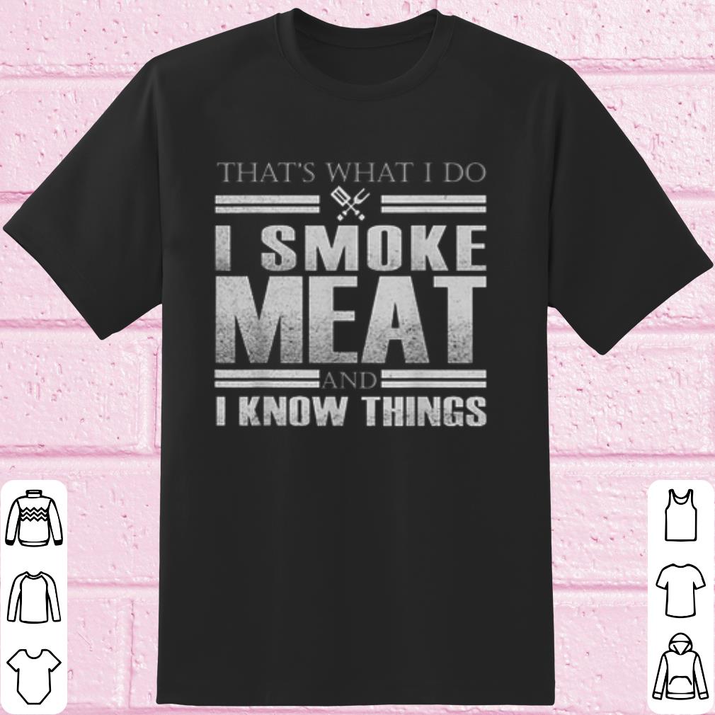 Cool That's What I Do I Smoke Meat And I Know Things shirt 7