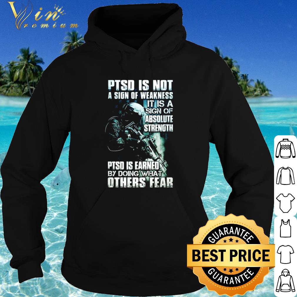 Cool Ptsd Is Not A Sign Of Weakness It Is A Sign Of Absolute Strength shirt