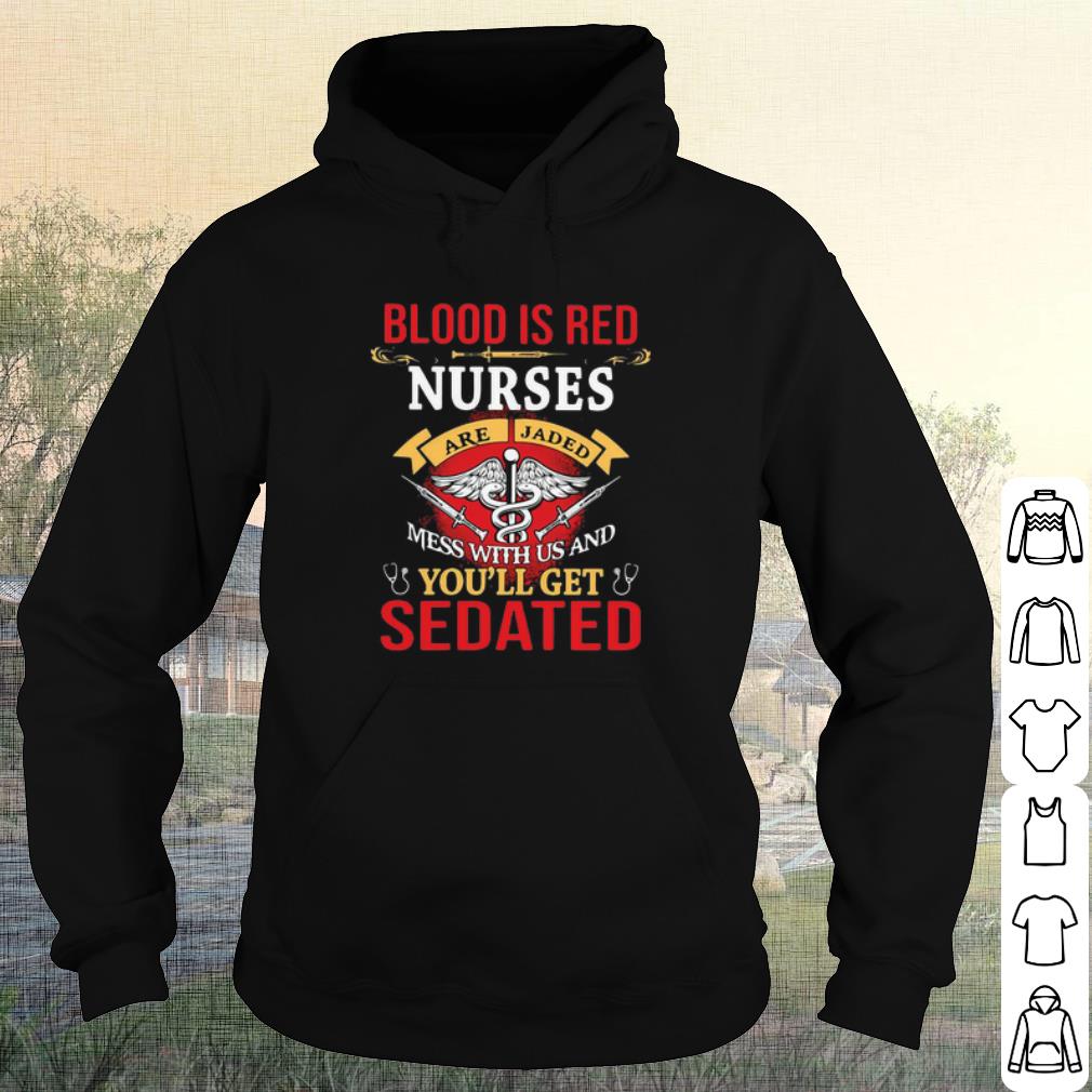 Top Blood Is Red Nurses Are Jaded Mess With Us And You’ll Get Sedated shirt