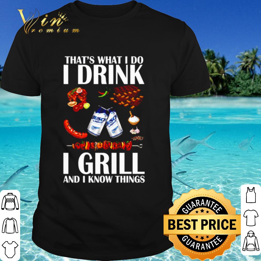 Pretty That's What I Do I Drink I Grill And I Know Things shirt 7