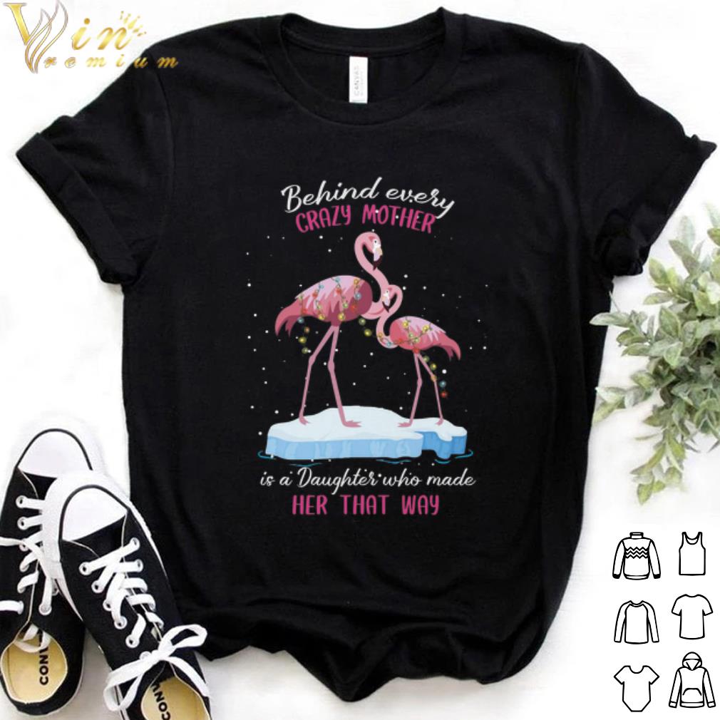 Top Flamingo Behind every crazy mother is a daughter who made shirt 7