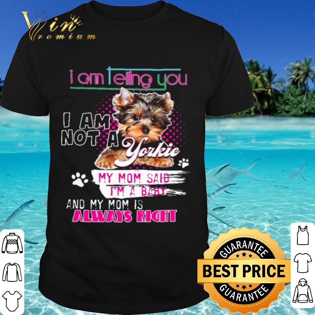 Pretty Im Telling You Im Not A Yorkie My Mom Said Im A Baby shirt 6