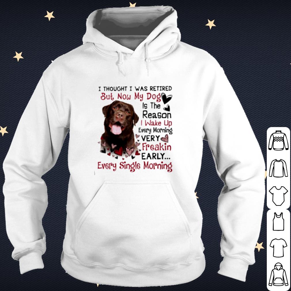 Top Labrador I Thought I Was Retired But Now My Dog Is The Reason shirt 10 Top Labrador I Thought I Was Retired But Now My Dog Is The Reason shirt