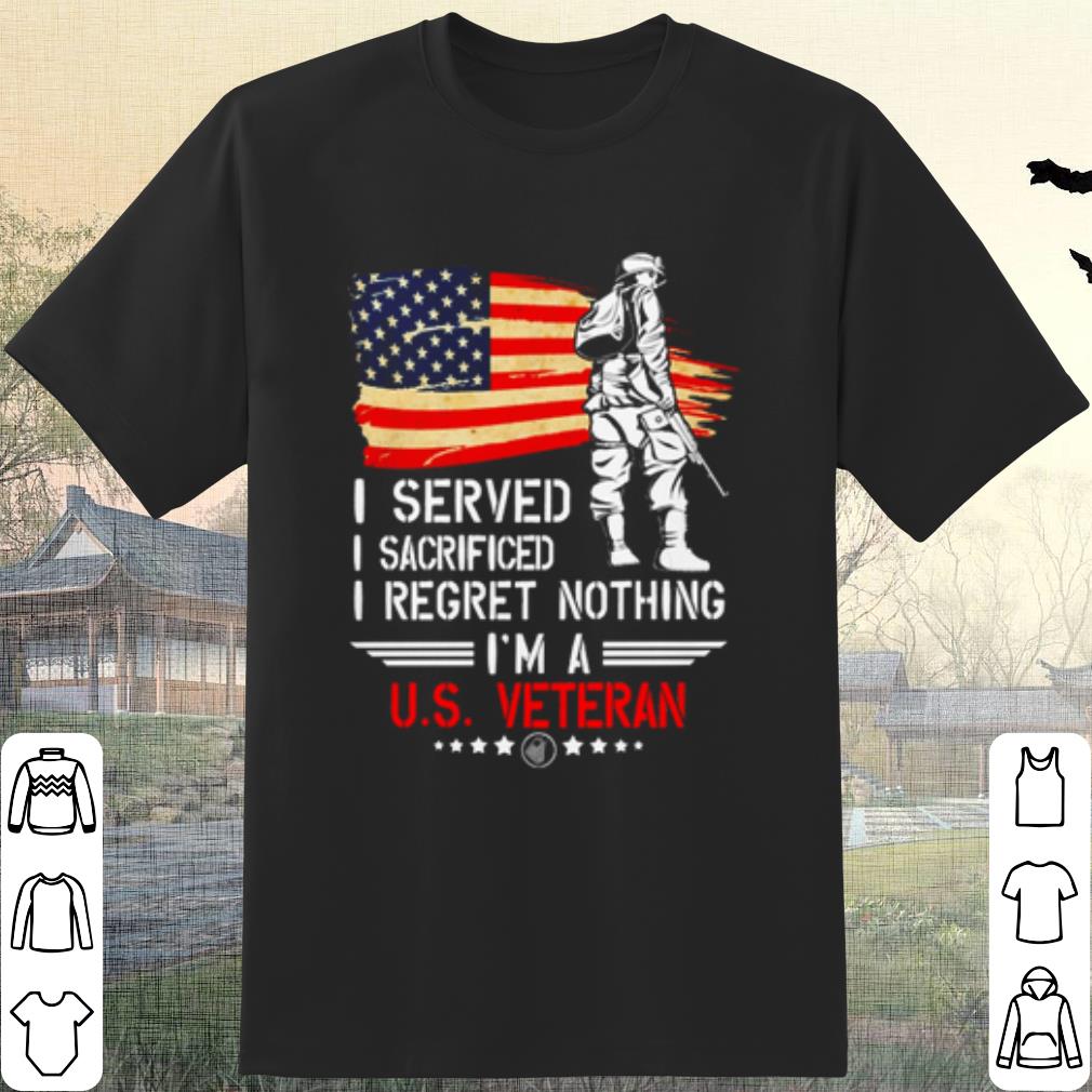 Top I served I sacrificed I regret nothing I'm a US Veteran shirt 6