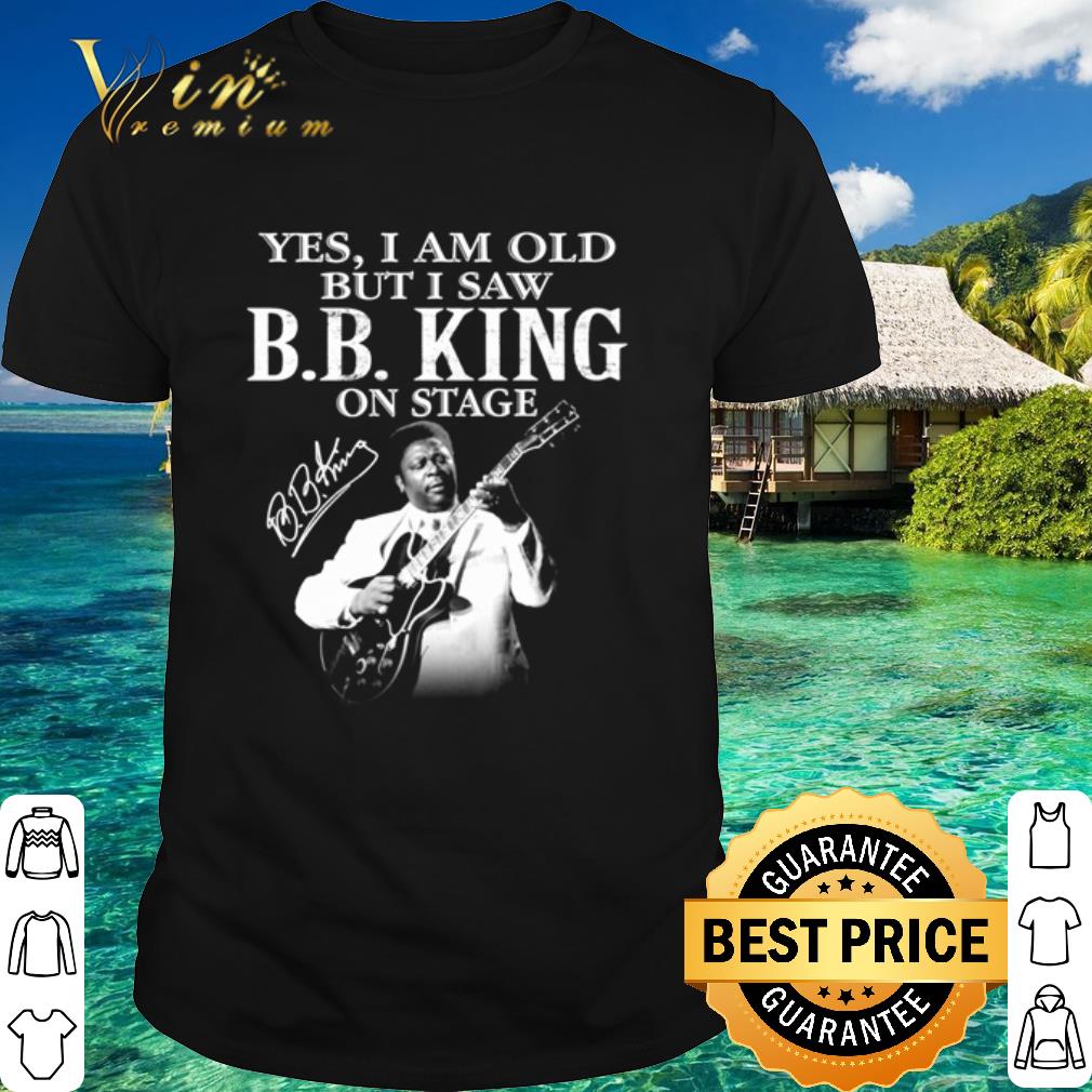 Cool Yes I Am Old But I Saw Bb King On Stage Signature shirt 7