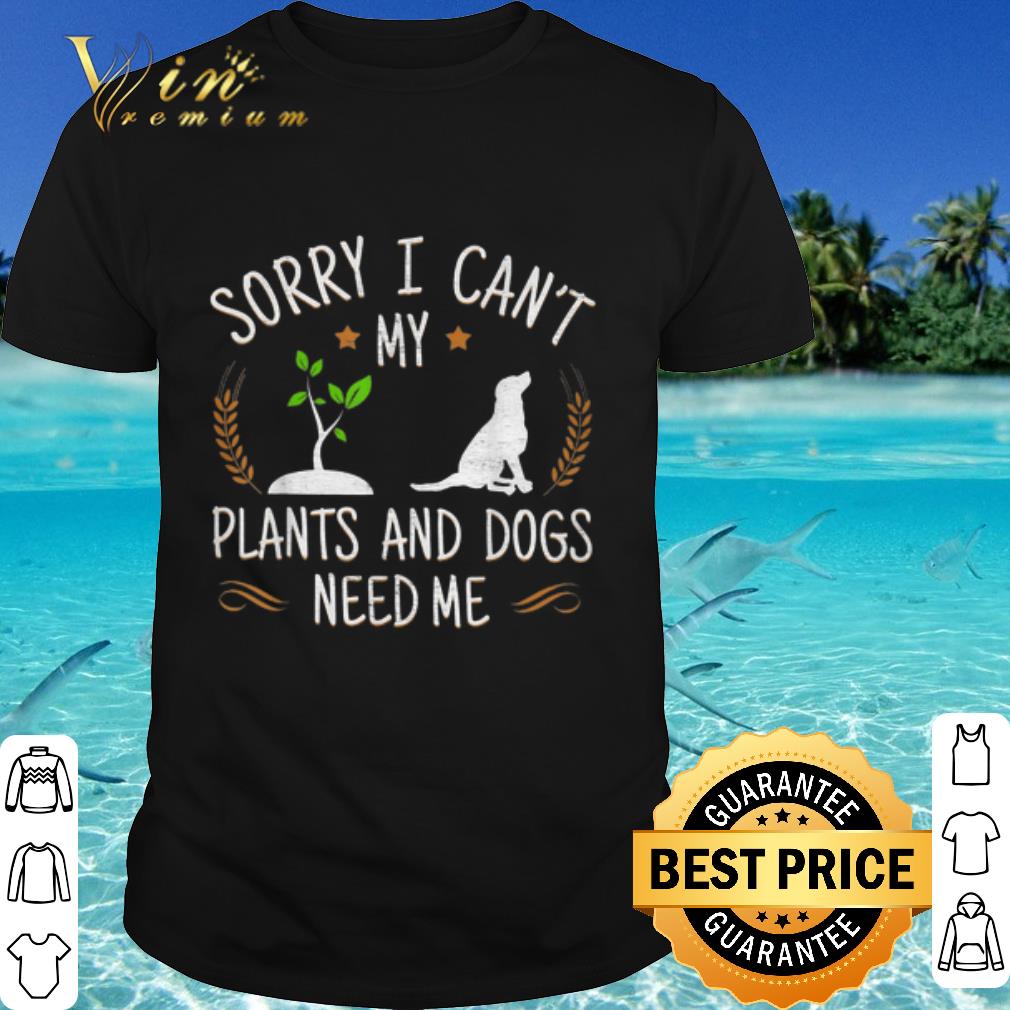 Cool Sory I Can't My Plants And Dogs Need Me shirt 6